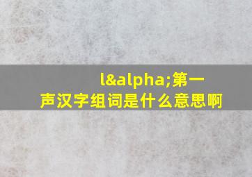 lα第一声汉字组词是什么意思啊