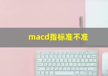 macd指标准不准