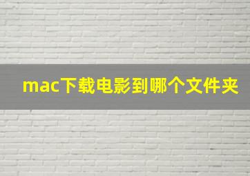 mac下载电影到哪个文件夹