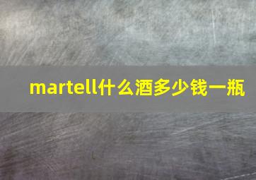 martell什么酒多少钱一瓶