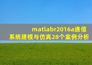 matlabr2016a通信系统建模与仿真28个案例分析