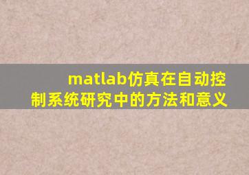 matlab仿真在自动控制系统研究中的方法和意义