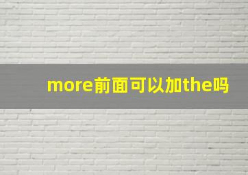 more前面可以加the吗