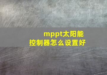 mppt太阳能控制器怎么设置好