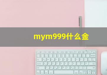 mym999什么金