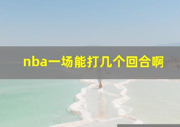 nba一场能打几个回合啊