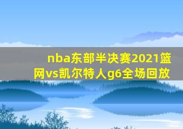 nba东部半决赛2021篮网vs凯尔特人g6全场回放