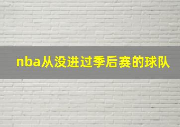 nba从没进过季后赛的球队