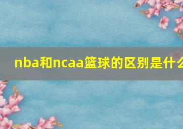 nba和ncaa篮球的区别是什么