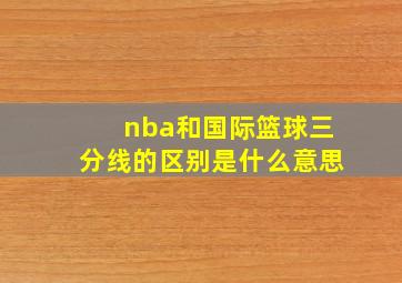 nba和国际篮球三分线的区别是什么意思