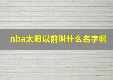 nba太阳以前叫什么名字啊