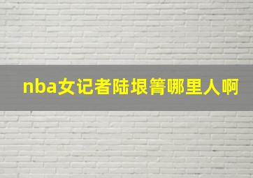 nba女记者陆垠箐哪里人啊