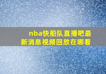 nba快船队直播吧最新消息视频回放在哪看