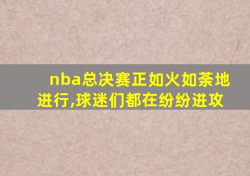 nba总决赛正如火如荼地进行,球迷们都在纷纷进攻