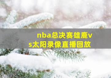 nba总决赛雄鹿vs太阳录像直播回放