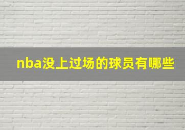 nba没上过场的球员有哪些