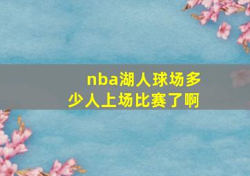 nba湖人球场多少人上场比赛了啊