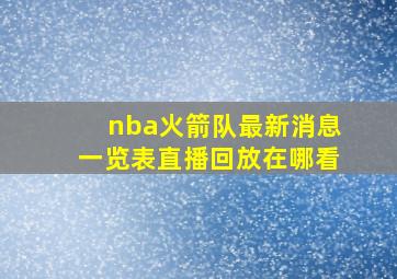 nba火箭队最新消息一览表直播回放在哪看