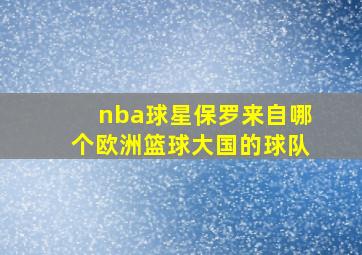 nba球星保罗来自哪个欧洲篮球大国的球队