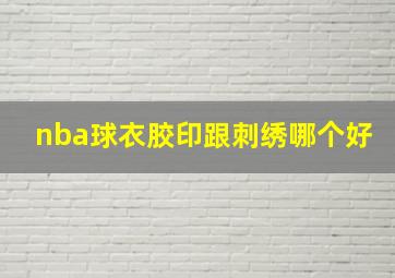 nba球衣胶印跟刺绣哪个好