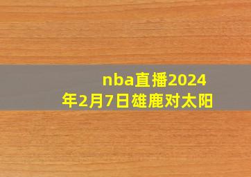 nba直播2024年2月7日雄鹿对太阳