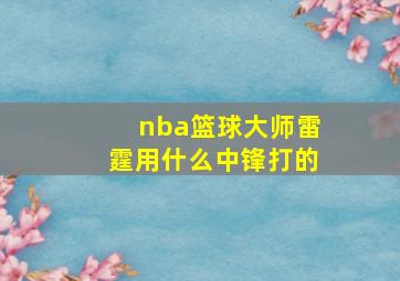 nba篮球大师雷霆用什么中锋打的