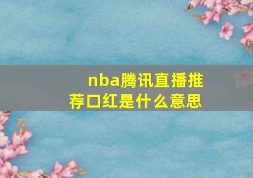 nba腾讯直播推荐口红是什么意思