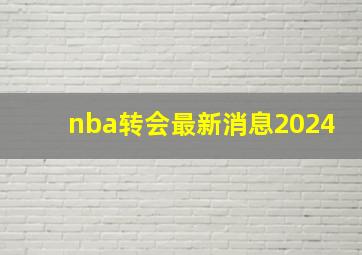 nba转会最新消息2024