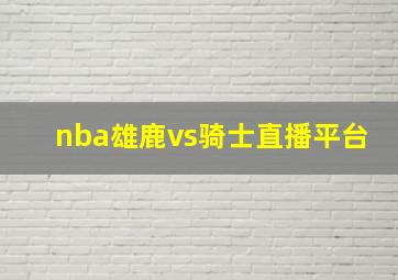 nba雄鹿vs骑士直播平台