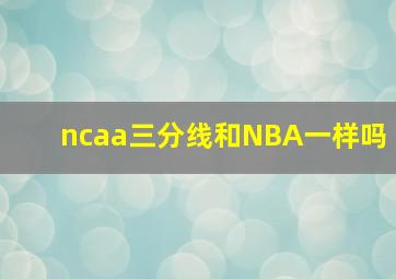 ncaa三分线和NBA一样吗