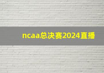 ncaa总决赛2024直播