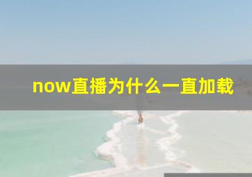 now直播为什么一直加载