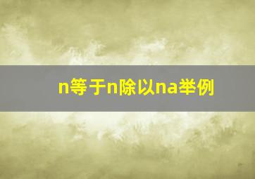 n等于n除以na举例