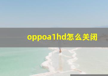 oppoa1hd怎么关闭