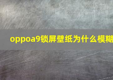 oppoa9锁屏壁纸为什么模糊