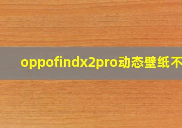 oppofindx2pro动态壁纸不动