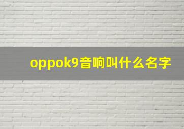 oppok9音响叫什么名字