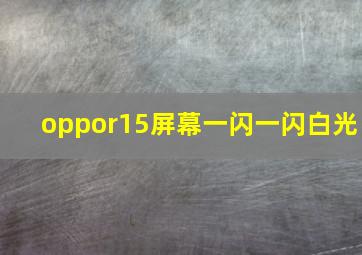 oppor15屏幕一闪一闪白光