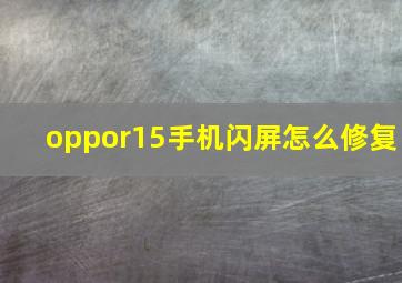 oppor15手机闪屏怎么修复