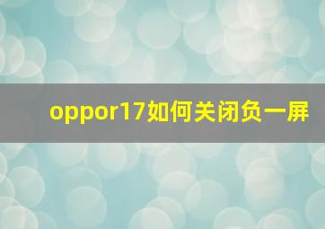 oppor17如何关闭负一屏