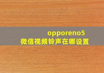 opporeno5微信视频铃声在哪设置