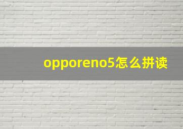 opporeno5怎么拼读