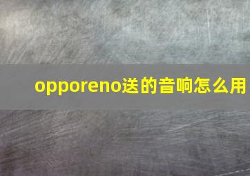 opporeno送的音响怎么用