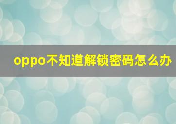 oppo不知道解锁密码怎么办