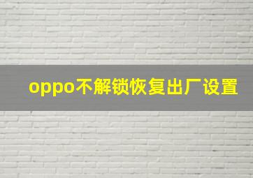 oppo不解锁恢复出厂设置