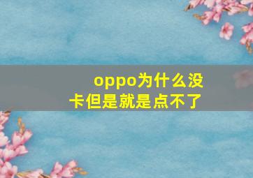 oppo为什么没卡但是就是点不了