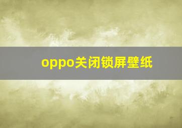 oppo关闭锁屏壁纸