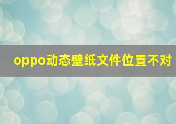 oppo动态壁纸文件位置不对