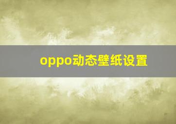 oppo动态壁纸设置