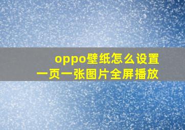 oppo壁纸怎么设置一页一张图片全屏播放